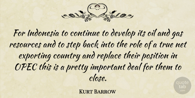 Kurt Barrow Quote About Continue, Country, Deal, Develop, Exporting: For Indonesia To Continue To...