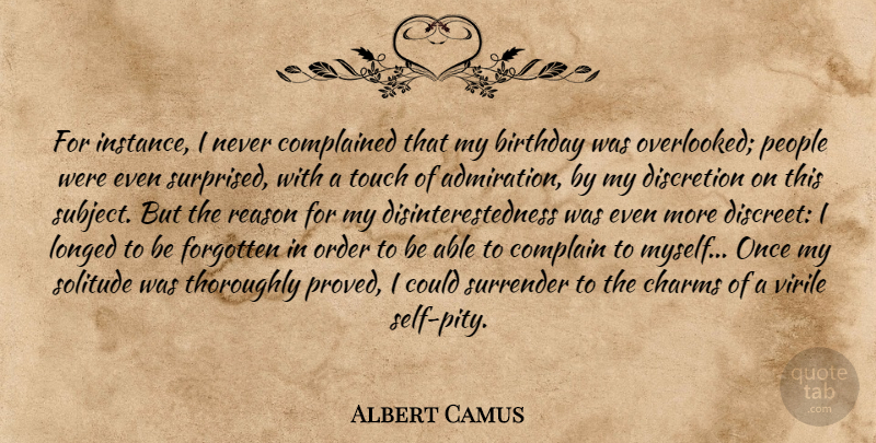 Albert Camus Quote About Self, Order, People: For Instance I Never Complained...