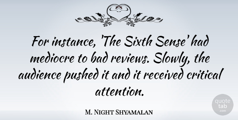 M. Night Shyamalan Quote About Bad, Critical, Mediocre, Received, Sixth: For Instance The Sixth Sense...