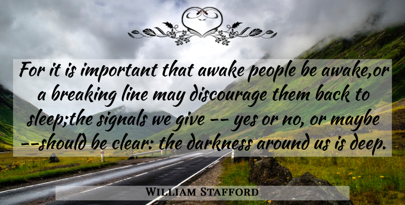 William Stafford Quote About Awake, Breaking, Darkness, Discourage, Line: For It Is Important That...