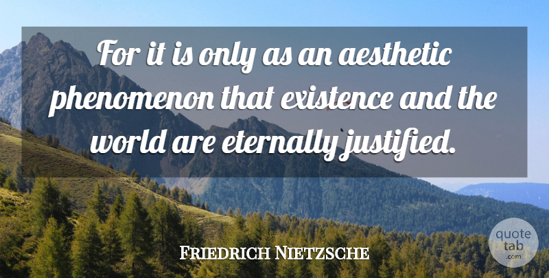 Friedrich Nietzsche Quote About World, Justified, Existence: For It Is Only As...