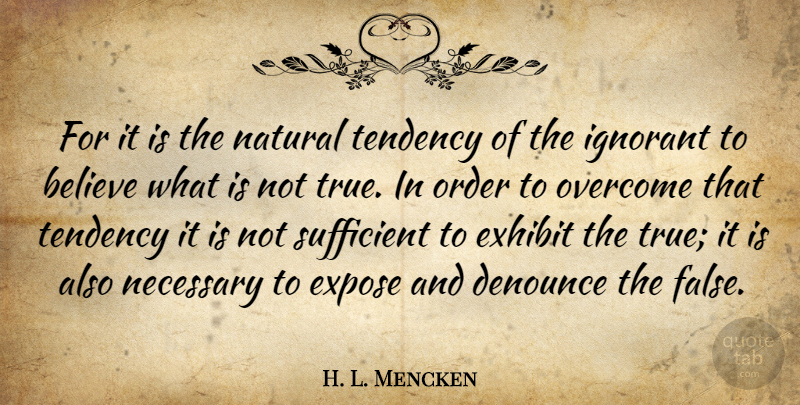 H. L. Mencken Quote About Believe, Order, Ignorant: For It Is The Natural...