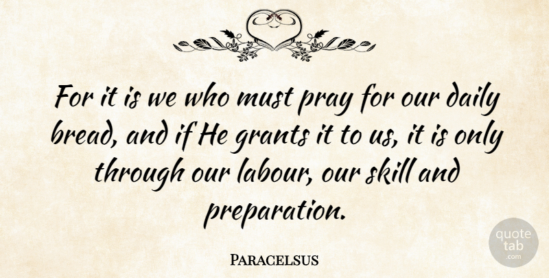 Paracelsus Quote About Skills, Preparation, Bread: For It Is We Who...