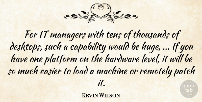 Kevin Wilson Quote About Capability, Easier, Hardware, Load, Machine: For It Managers With Tens...