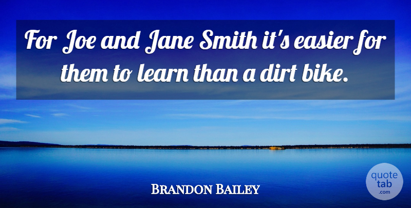 Brandon Bailey Quote About Dirt, Easier, Jane, Joe, Learn: For Joe And Jane Smith...