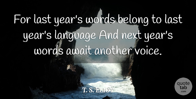 T. S. Eliot Quote About Inspirational, New Year, New Beginnings: For Last Years Words Belong...