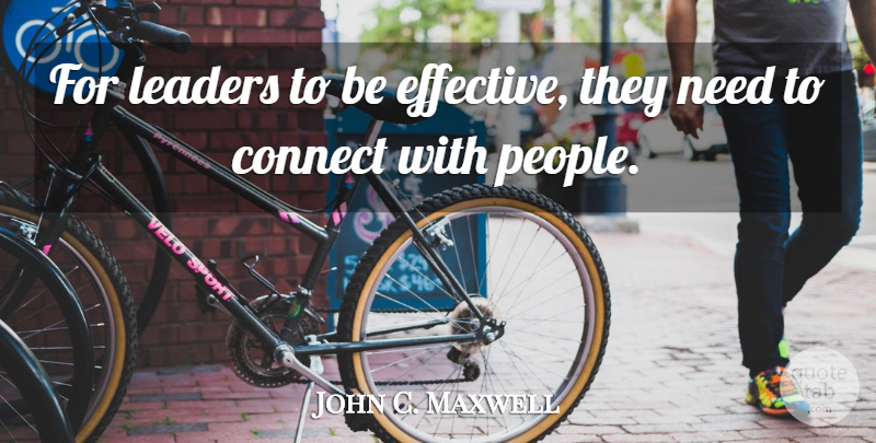 John C. Maxwell Quote About People, Leader, Needs: For Leaders To Be Effective...