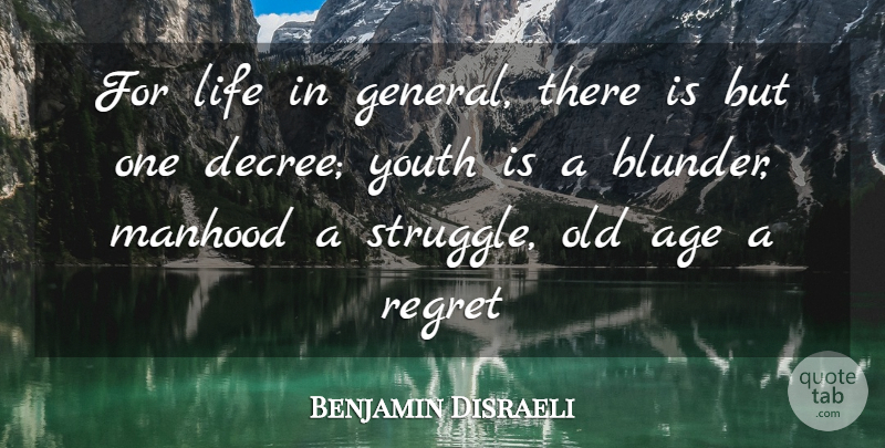 Benjamin Disraeli Quote About Age, Age And Aging, Life, Manhood, Regret: For Life In General There...