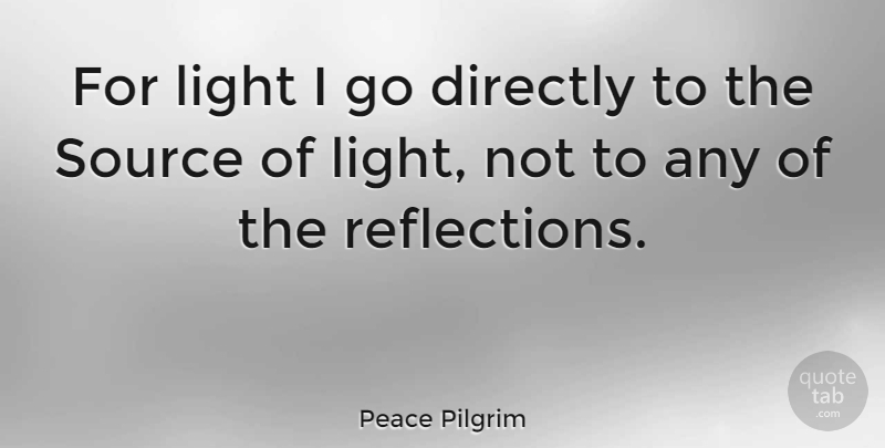 Peace Pilgrim Quote About Reflection, Light, Vision: For Light I Go Directly...
