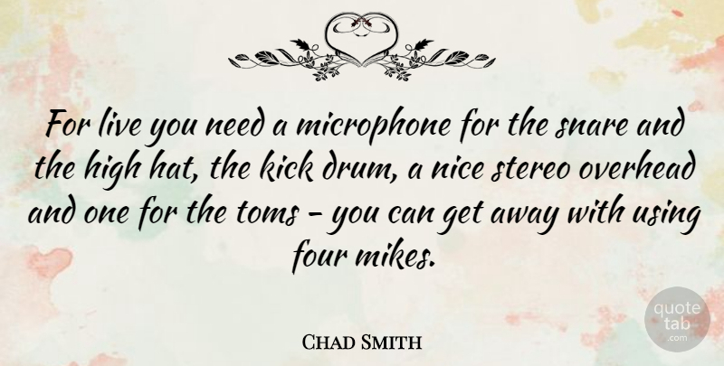 Chad Smith Quote About Nice, Hate, Needs: For Live You Need A...
