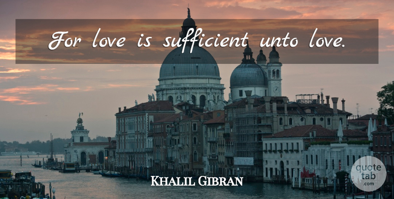Khalil Gibran Quote About Love Is, Age Love, Weddings And Love: For Love Is Sufficient Unto...