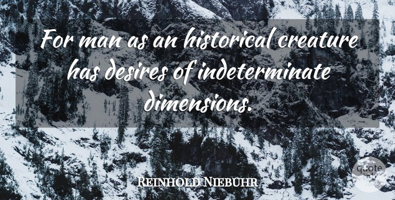 Reinhold Niebuhr Quote About Men, Historical, Desire: For Man As An Historical...