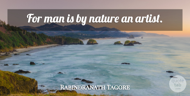 Rabindranath Tagore Quote About Nature, Men, Artist: For Man Is By Nature...