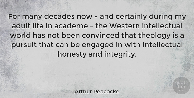 Arthur Peacocke Quote About Honesty, Integrity, Intellectual: For Many Decades Now And...