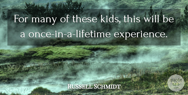 Russell Schmidt Quote About undefined: For Many Of These Kids...