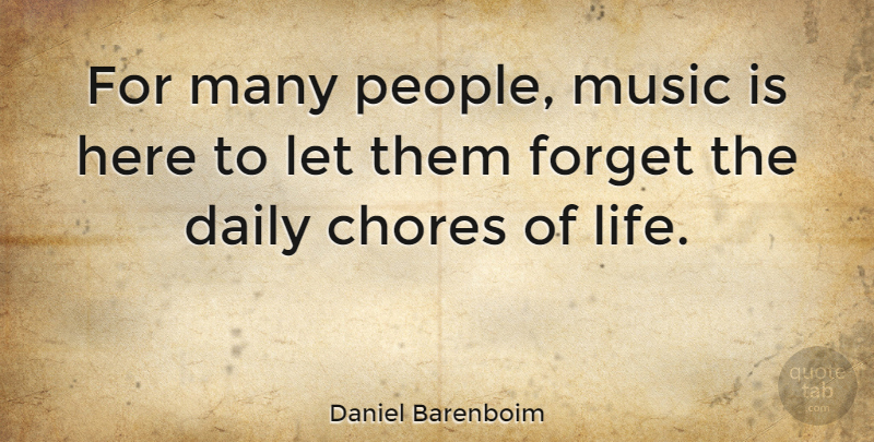 Daniel Barenboim Quote About Chores, Forget, Life, Music: For Many People Music Is...