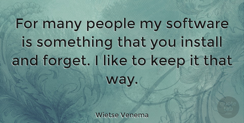 Wietse Venema Quote About People, Way, Forget: For Many People My Software...