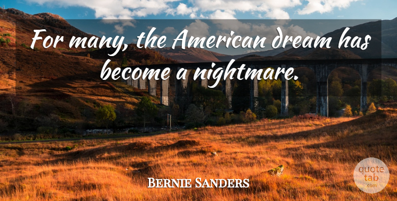 Bernie Sanders Quote About Dream, American Dream, Nightmare: For Many The American Dream...
