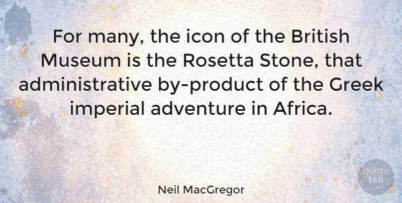 Neil MacGregor Quote About Adventure, Museums, Icons: For Many The Icon Of...