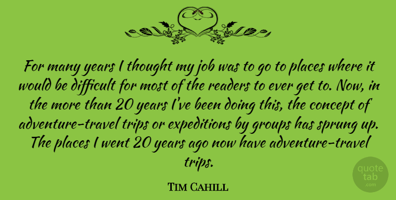 Tim Cahill Quote About Jobs, Adventure, Sprung Up: For Many Years I Thought...
