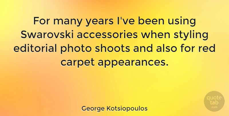 George Kotsiopoulos Quote About Years, Accessories, Red: For Many Years Ive Been...