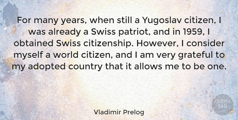 Vladimir Prelog Quote About Adopted, Consider, Country, Obtained, Swiss: For Many Years When Still...