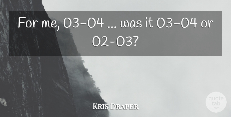 Kris Draper Quote About undefined: For Me 03 04 Was...
