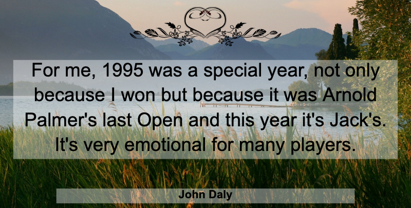 John Daly Quote About Arnold, Emotional, Last, Open, Special: For Me 1995 Was A...
