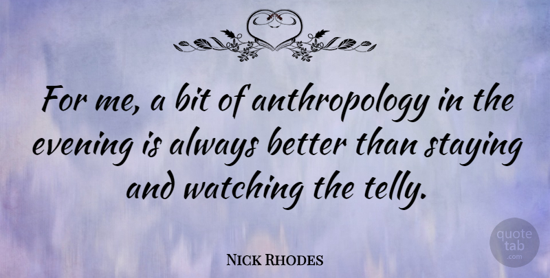Nick Rhodes Quote About Evening, Anthropology, Bits: For Me A Bit Of...