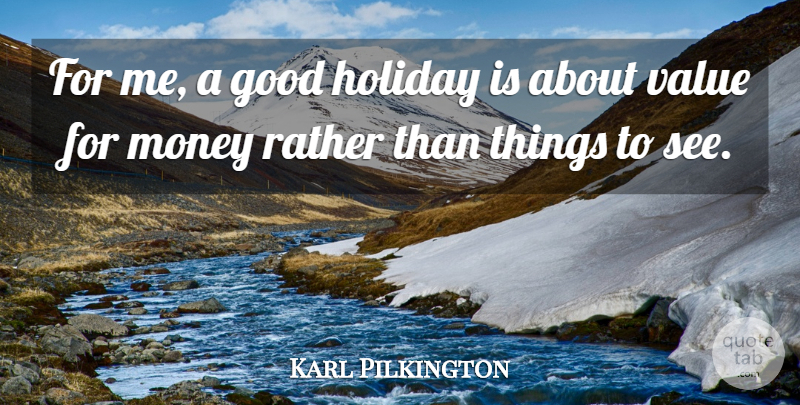 Karl Pilkington Quote About Holiday, Values: For Me A Good Holiday...