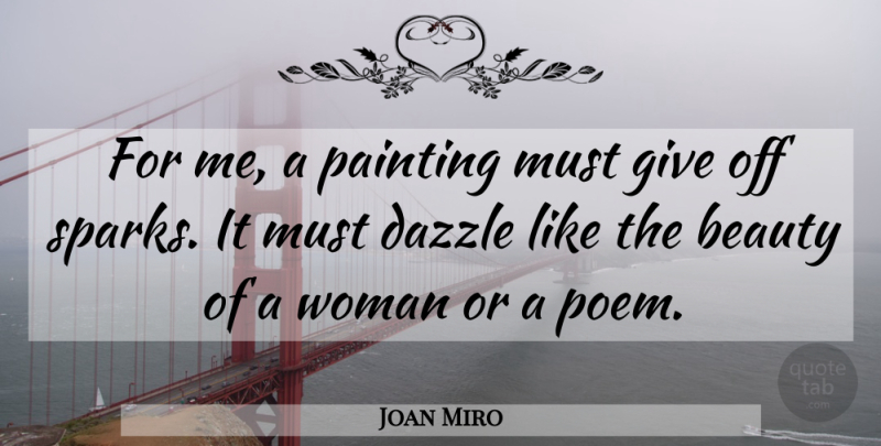Joan Miro Quote About Giving, Dazzle, Sparks: For Me A Painting Must...