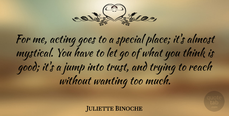 Juliette Binoche Quote About Letting Go, Thinking, Trying: For Me Acting Goes To...
