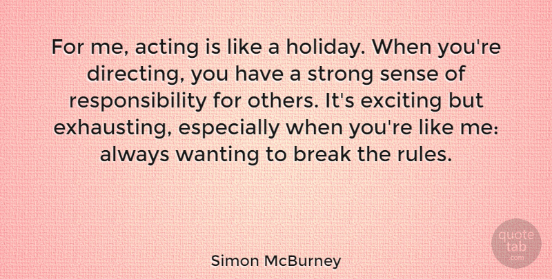 Simon McBurney Quote About Break, Exciting, Responsibility, Wanting: For Me Acting Is Like...
