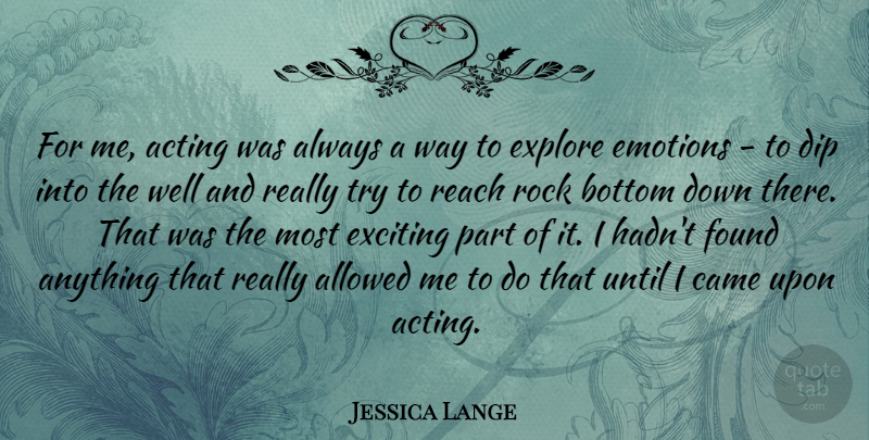 Jessica Lange Quote About Rocks, Trying, Acting: For Me Acting Was Always...