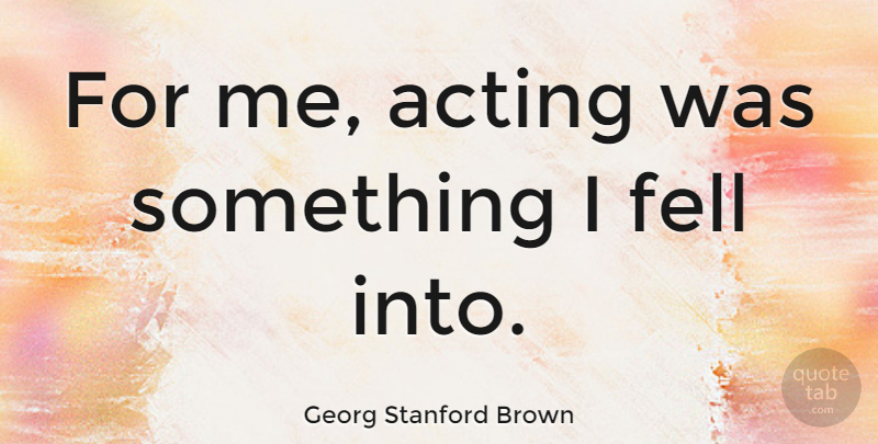 Georg Stanford Brown Quote About undefined: For Me Acting Was Something...