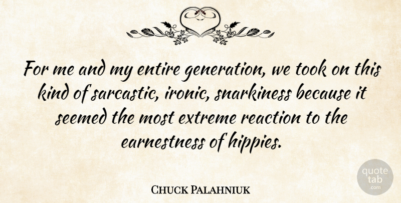 Chuck Palahniuk Quote About Entire, Extreme, Reaction, Seemed, Took: For Me And My Entire...