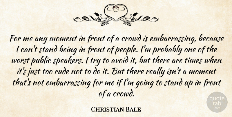 Christian Bale Quote About People, Rude, Trying: For Me Any Moment In...