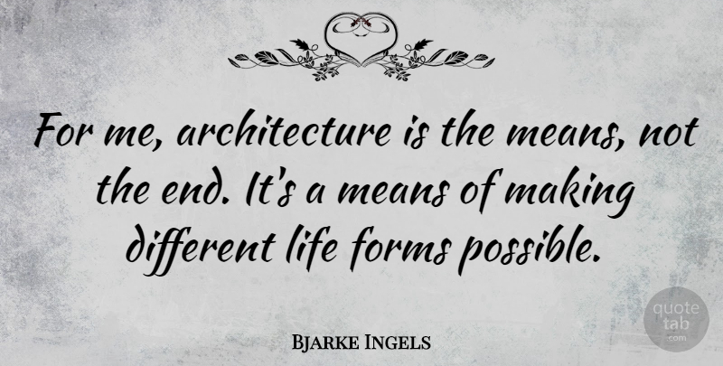 Bjarke Ingels Quote About Architecture, Life, Means: For Me Architecture Is The...