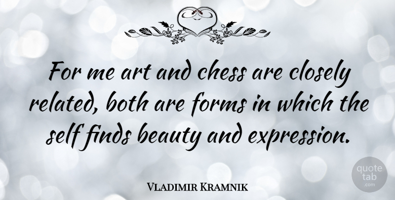 Vladimir Kramnik Quote About Art, Self, Expression: For Me Art And Chess...