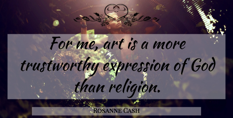 Rosanne Cash Quote About Art, Expression, Trustworthy: For Me Art Is A...