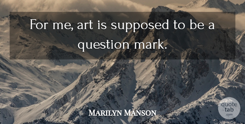 Marilyn Manson Quote About Art, Mark, Supposed To Be: For Me Art Is Supposed...