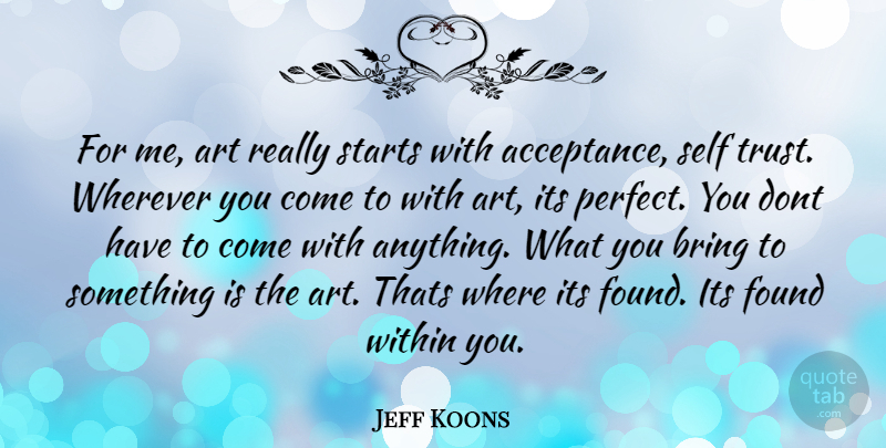 Jeff Koons Quote About Art, Acceptance, Self: For Me Art Really Starts...