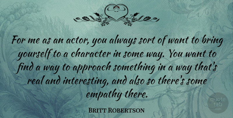 Britt Robertson Quote About Approach, Sort: For Me As An Actor...
