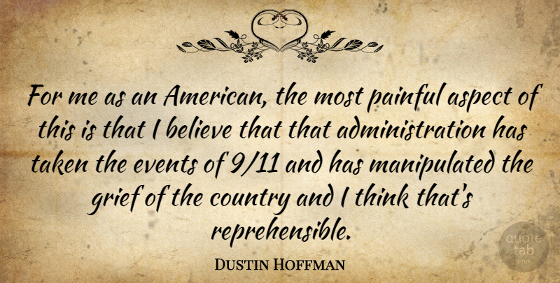Dustin Hoffman Quote About Aspect, Believe, Country, Events, Grief: For Me As An American...