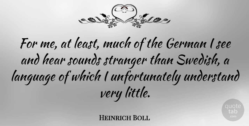 Heinrich Boll Quote About German, Sounds, Stranger: For Me At Least Much...