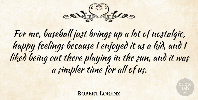 Robert Lorenz Quote About Brings, Enjoyed, Feelings, Liked, Playing: For Me Baseball Just Brings...