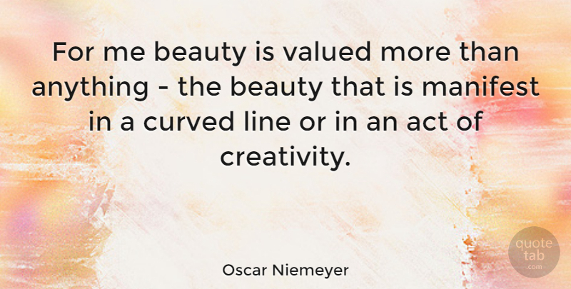 Oscar Niemeyer Quote About Creativity, Lines, Manifest: For Me Beauty Is Valued...