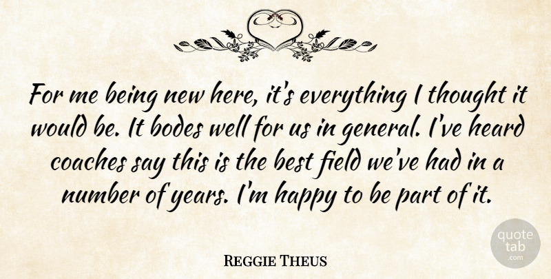 Reggie Theus Quote About Best, Coaches, Field, Happy, Heard: For Me Being New Here...