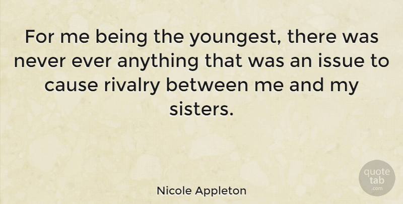 Nicole Appleton Quote About Sister, Issues, Causes: For Me Being The Youngest...