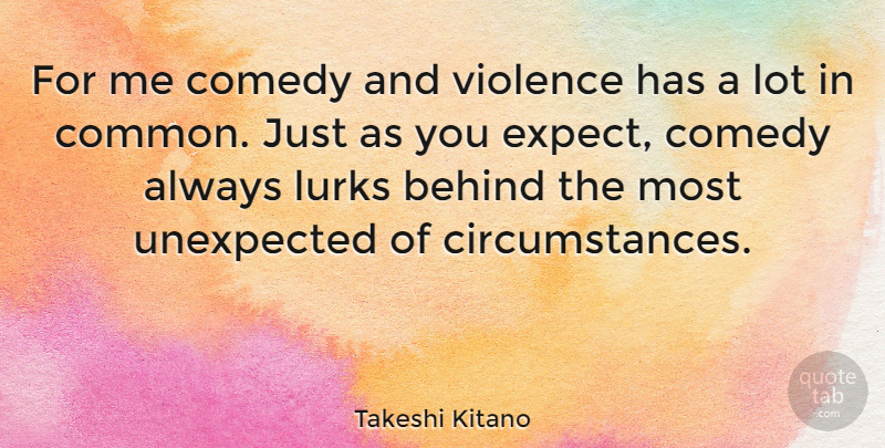 Takeshi Kitano Quote About Violence, Unexpected, Common: For Me Comedy And Violence...